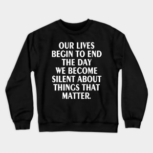 Our Lives Begin to End the Day we Become Silent Crewneck Sweatshirt